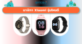 รวมนาฬิกา Xiaomi รุ่นไหนดี น่าซื้อ ให้เหมาะกับไลฟ์สไตล์คุณที่สุด